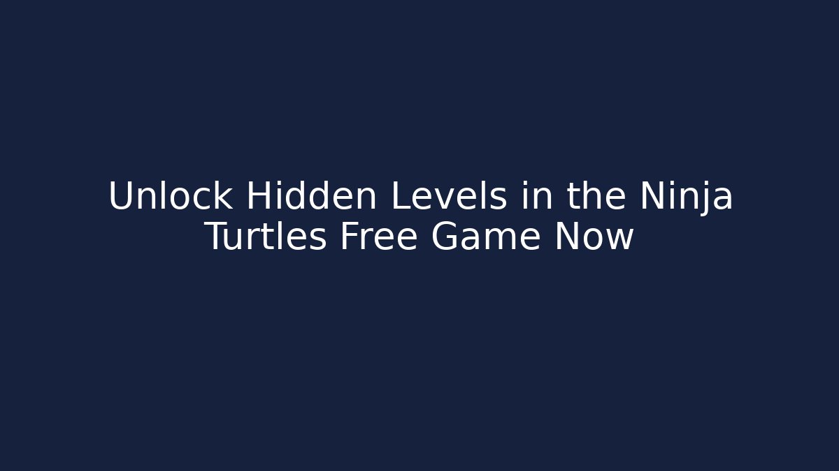 Unlock Hidden Levels in the Ninja Turtles Free Game Now