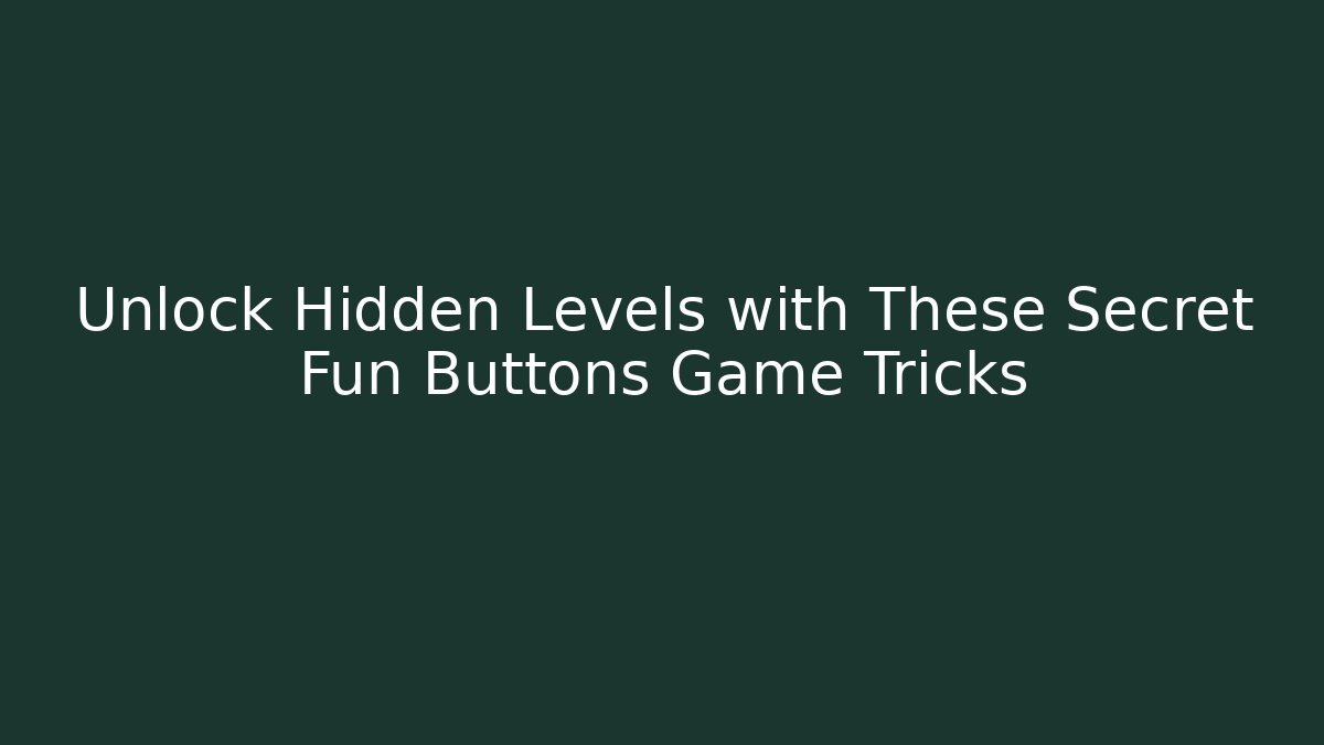 Unlock Hidden Levels with These Secret Fun Buttons Game Tricks