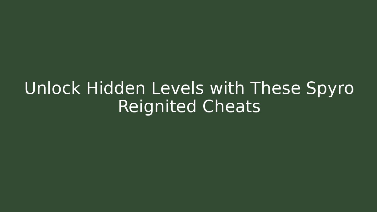 Unlock Hidden Levels with These Spyro Reignited Cheats