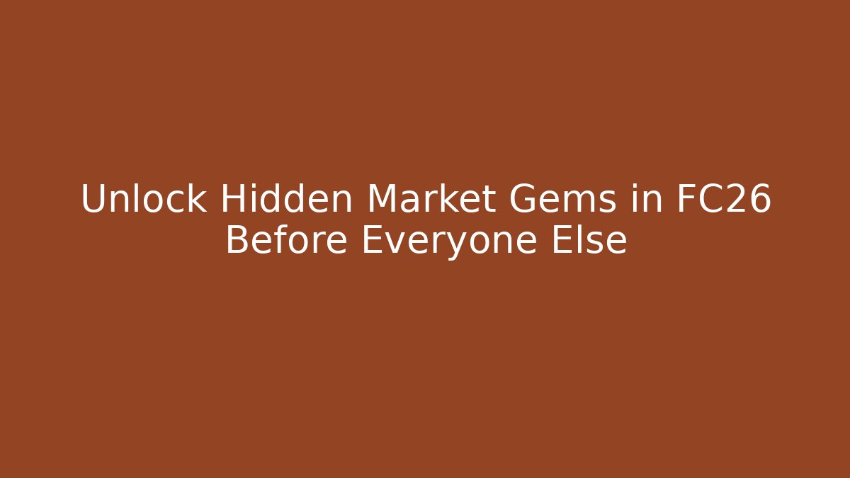 Unlock Hidden Market Gems in FC26 Before Everyone Else