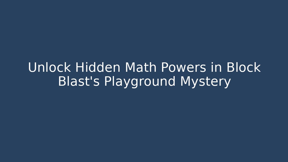 Unlock Hidden Math Powers in Block Blast's Playground Mystery