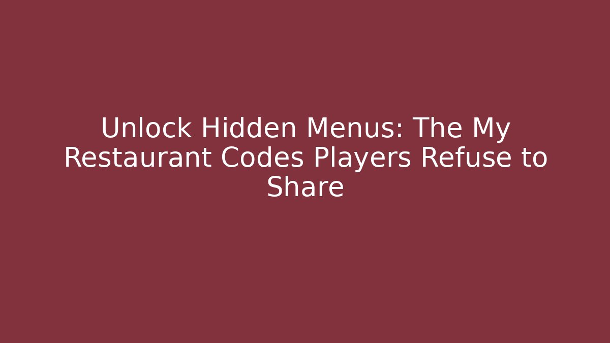 Unlock Hidden Menus: The My Restaurant Codes Players Refuse to Share