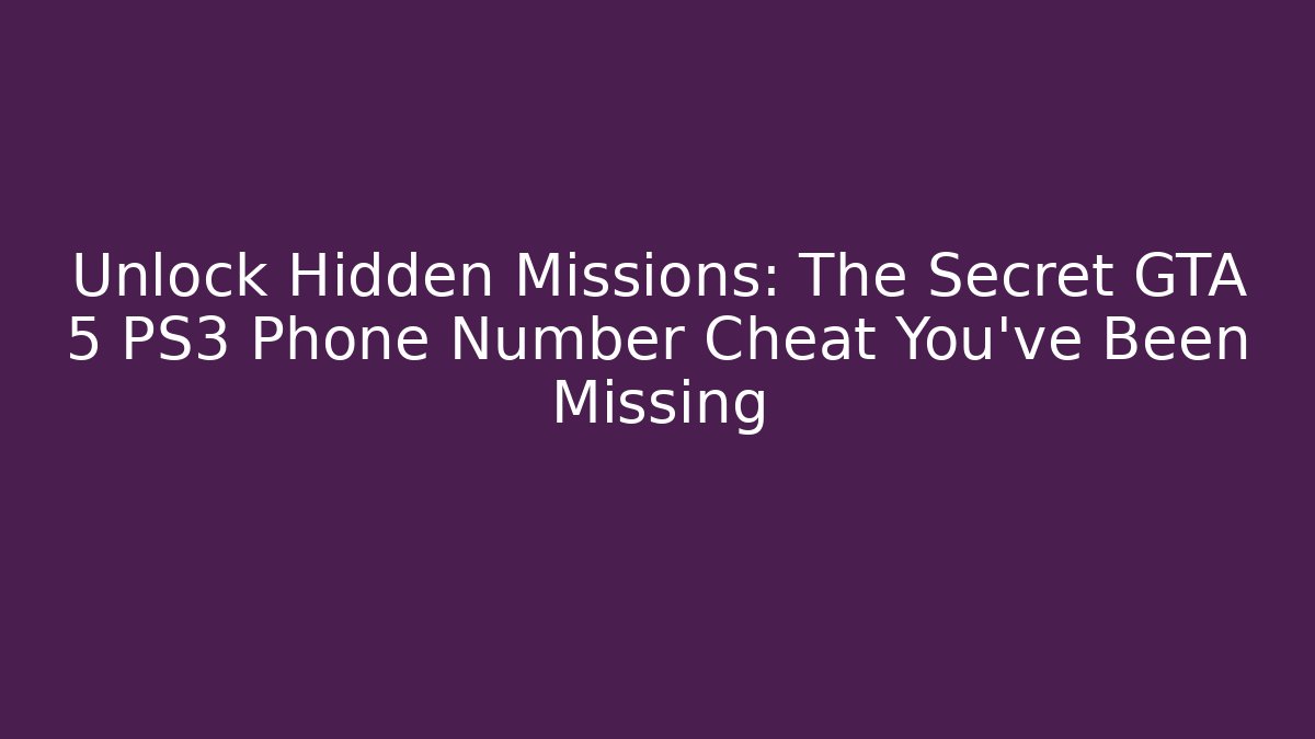Unlock Hidden Missions: The Secret GTA 5 PS3 Phone Number Cheat You’ve Been Missing