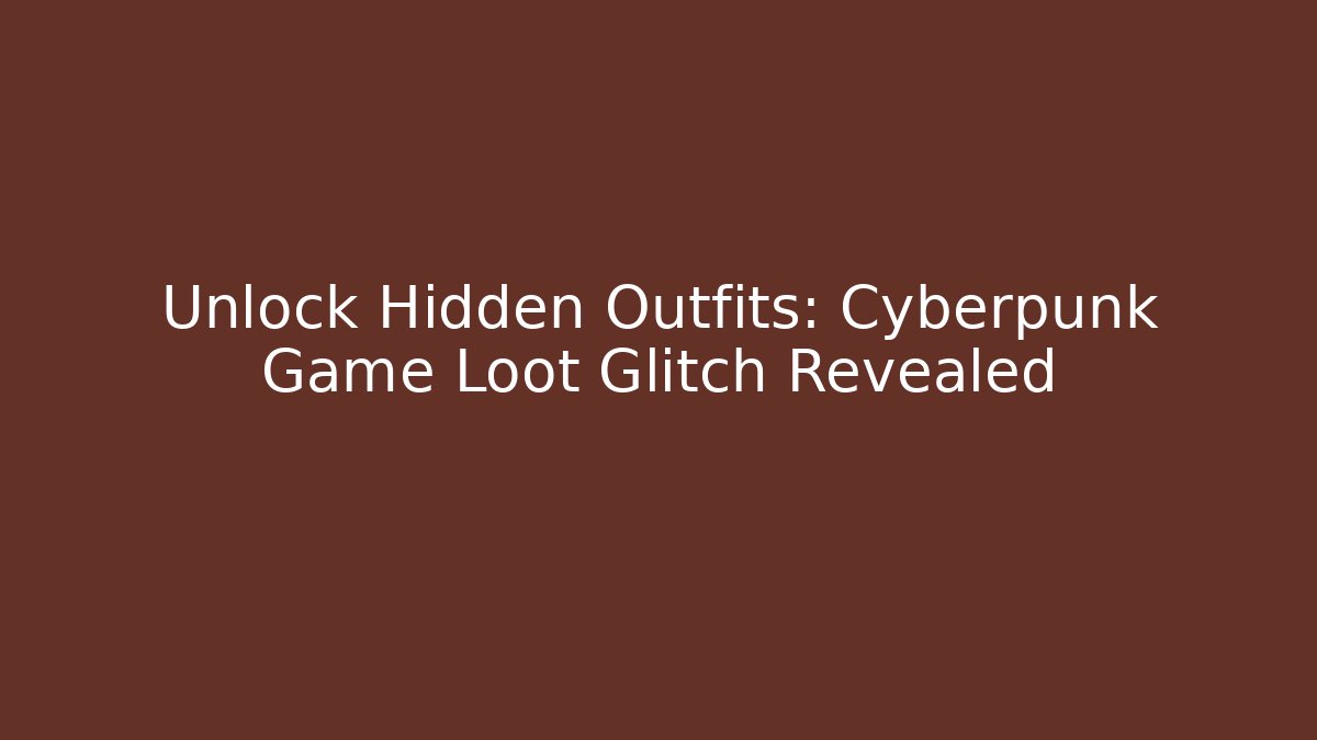 Unlock Hidden Outfits: Cyberpunk Game Loot Glitch Revealed