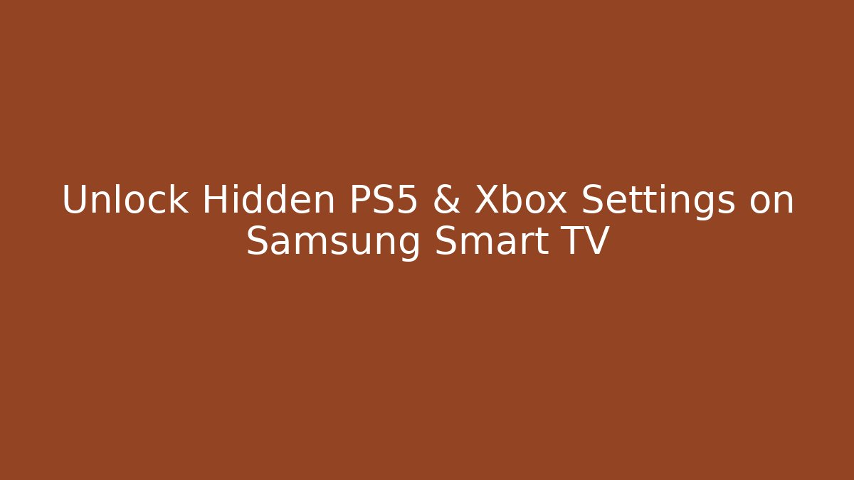 Unlock Hidden PS5 & Xbox Settings on Samsung Smart TV