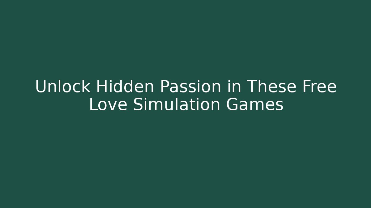 Unlock Hidden Passion in These Free Love Simulation Games