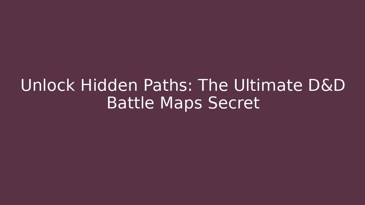 Unlock Hidden Paths: The Ultimate D&D Battle Maps Secret