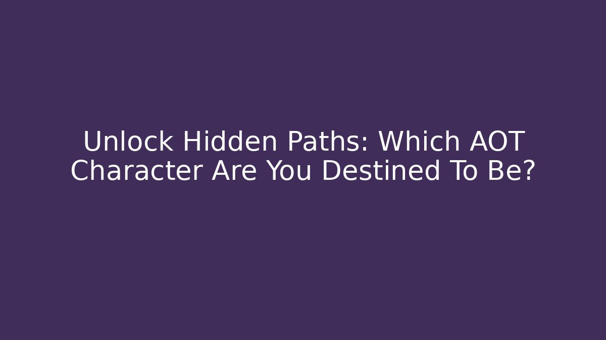 Unlock Hidden Paths: Which AOT Character Are You Destined To Be?