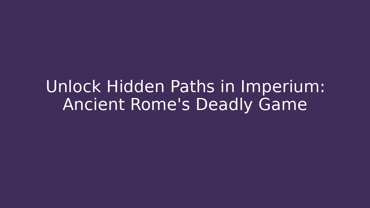 Unlock Hidden Paths in Imperium: Ancient Rome's Deadly Game