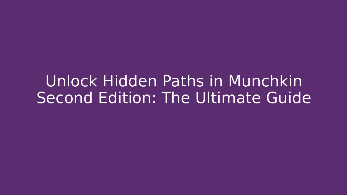 Unlock Hidden Paths in Munchkin Second Edition: The Ultimate Guide