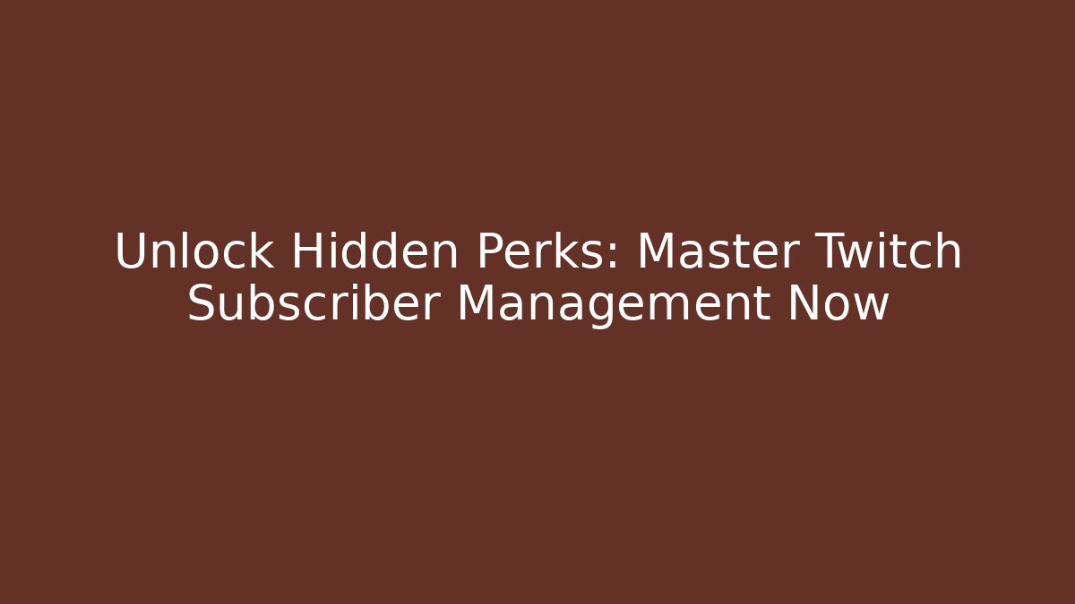 Unlock Hidden Perks: Master Twitch Subscriber Management Now - Create More Assets