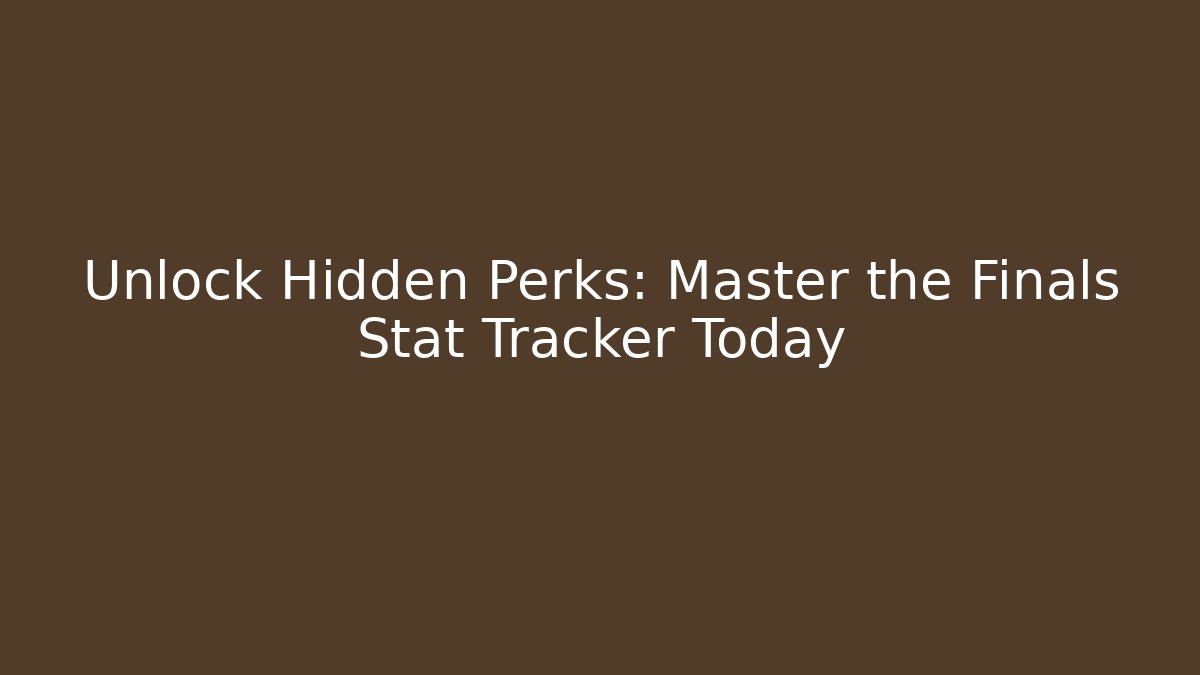 Unlock Hidden Perks: Master the Finals Stat Tracker Today - Create More Assets