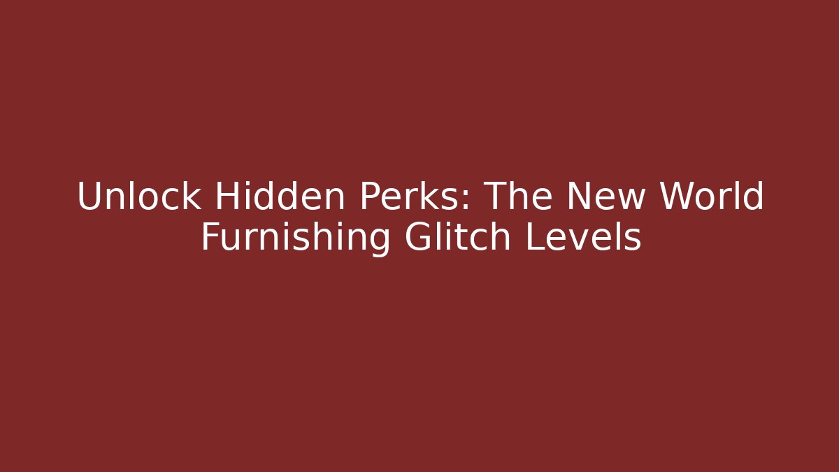 Unlock Hidden Perks: The New World Furnishing Glitch Levels