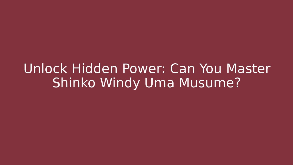 Unlock Hidden Power: Can You Master Shinko Windy Uma Musume?