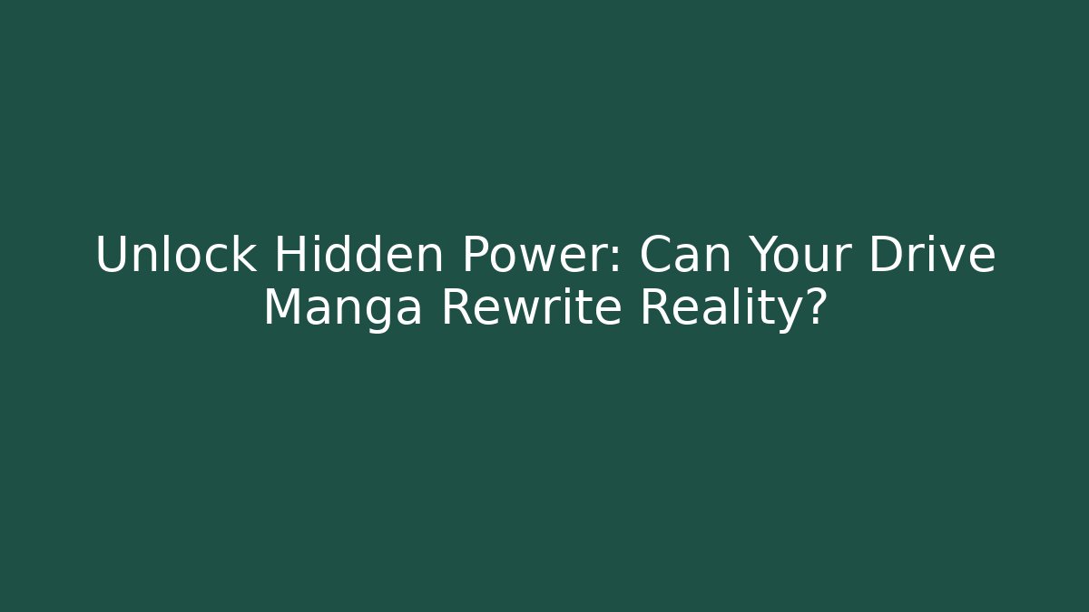 Unlock Hidden Power: Can Your Drive Manga Rewrite Reality?