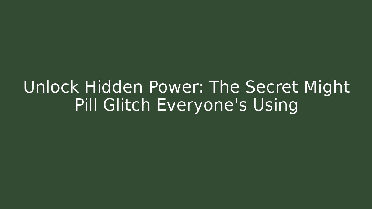 Unlock Hidden Power: The Secret Might Pill Glitch Everyone's Using