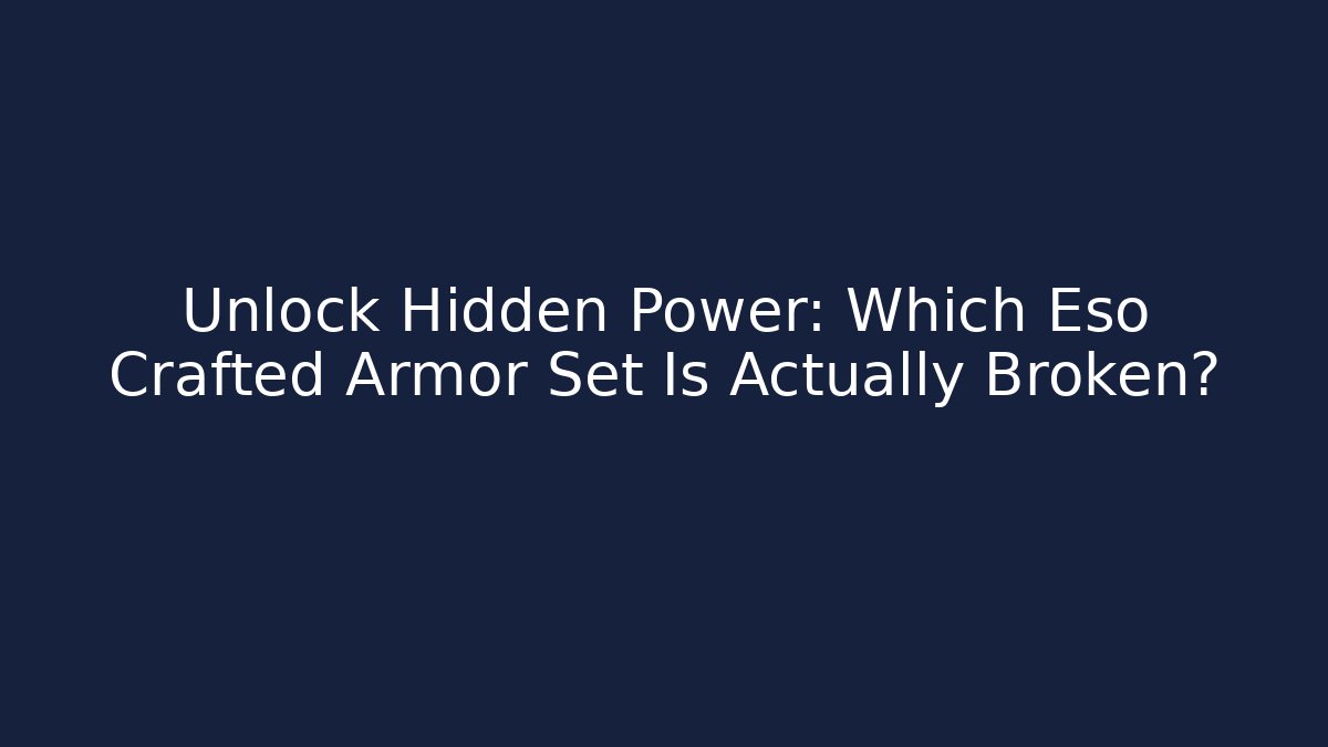 Unlock Hidden Power: Which Eso Crafted Armor Set Is Actually Broken?