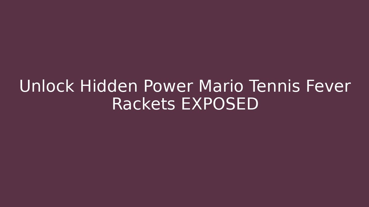 Unlock Hidden Power Mario Tennis Fever Rackets EXPOSED