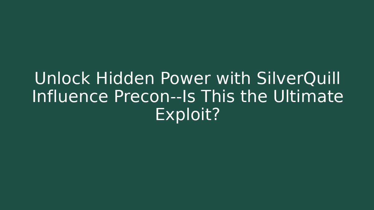 Unlock Hidden Power with SilverQuill Influence Precon—Is This the Ultimate Exploit?