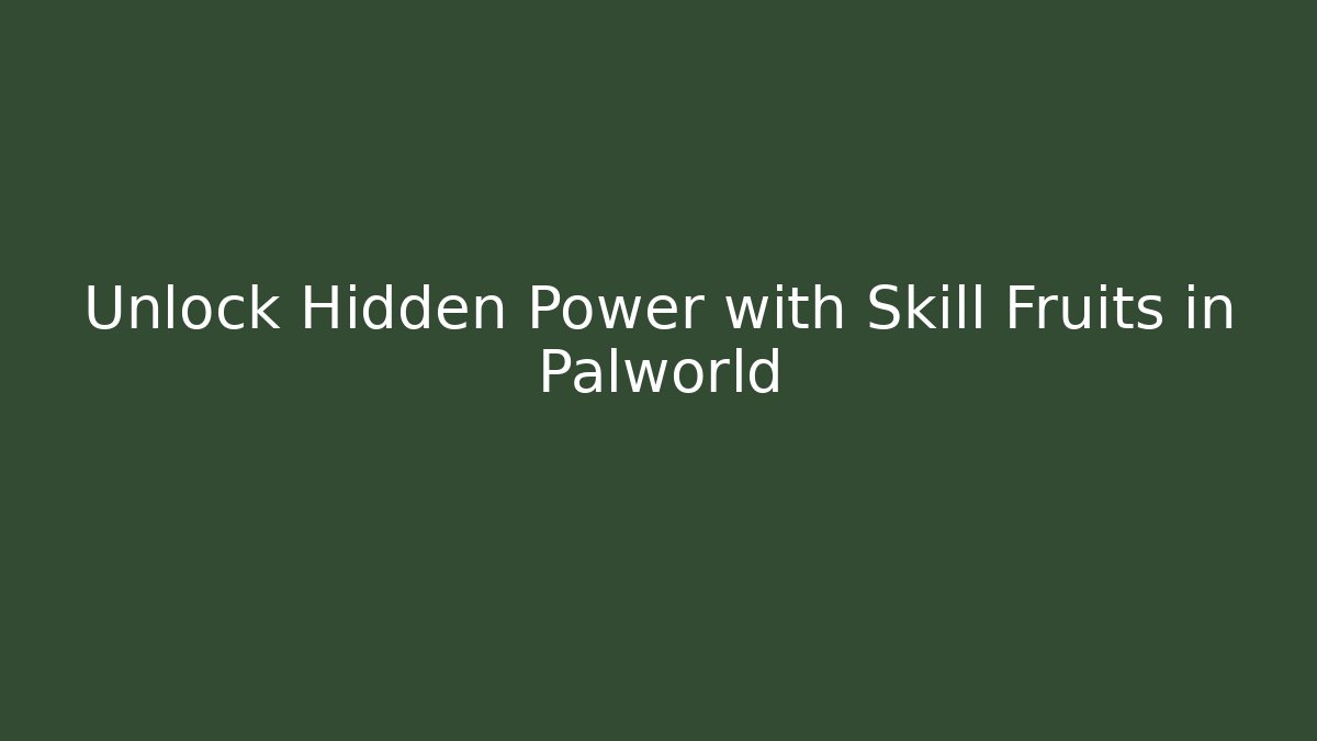 Unlock Hidden Power with Skill Fruits in Palworld