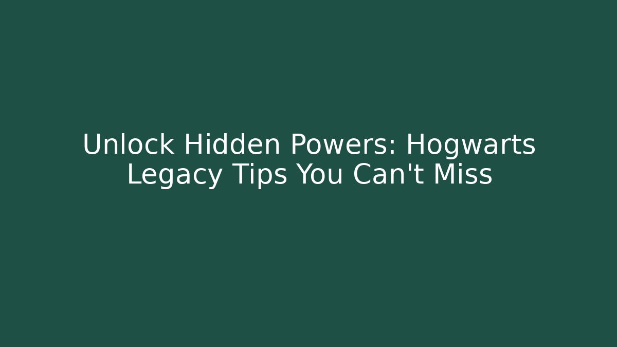 Unlock Hidden Powers: Hogwarts Legacy Tips You Can't Miss - Create More Assets