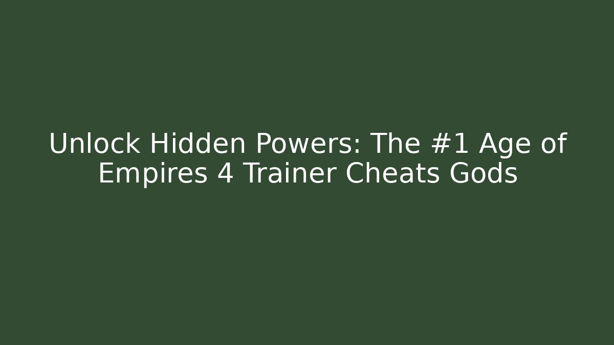 Unlock Hidden Powers: The #1 Age of Empires 4 Trainer Cheats Gods