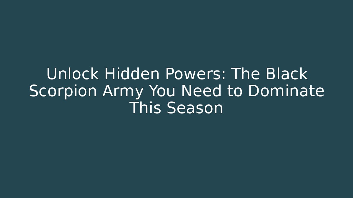 Unlock Hidden Powers: The Black Scorpion Army You Need to Dominate This Season
