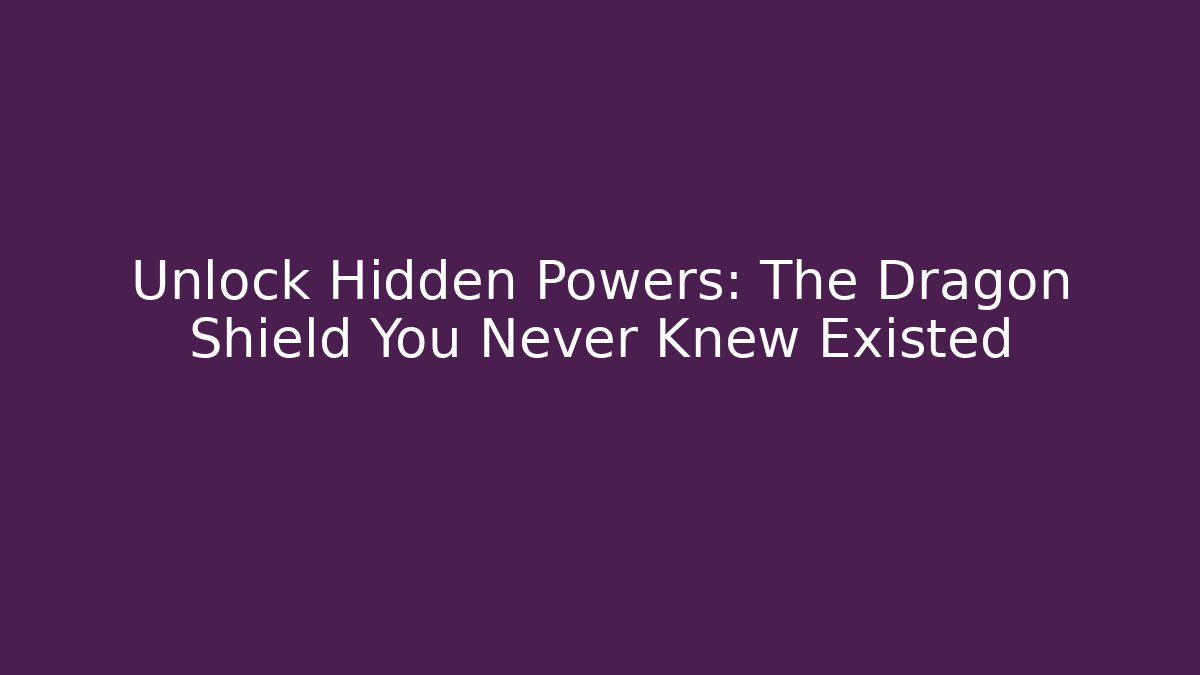 Unlock Hidden Powers: The Dragon Shield You Never Knew Existed