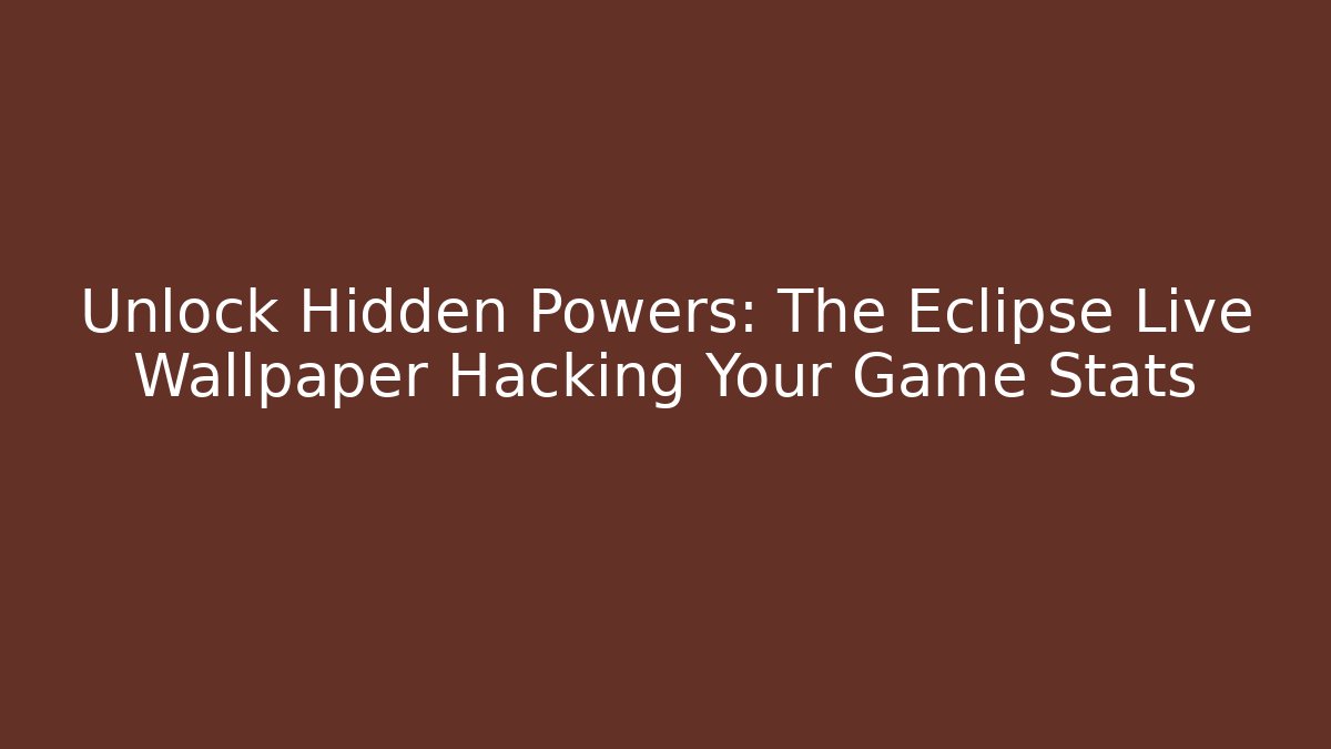 Unlock Hidden Powers: The Eclipse Live Wallpaper Hacking Your Game Stats