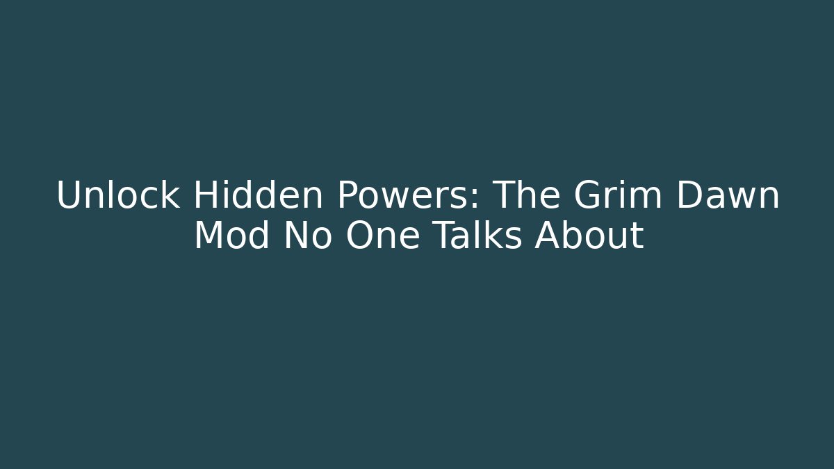 Unlock Hidden Powers: The Grim Dawn Mod No One Talks About