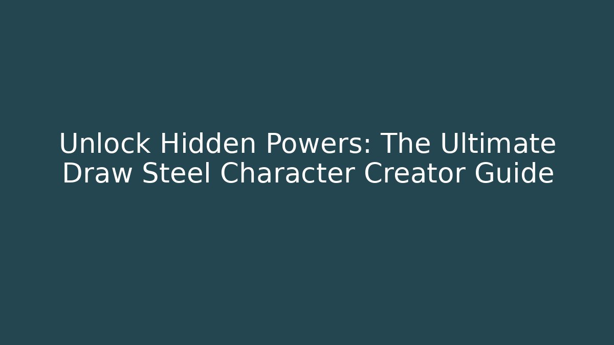 Unlock Hidden Powers: The Ultimate Draw Steel Character Creator Guide