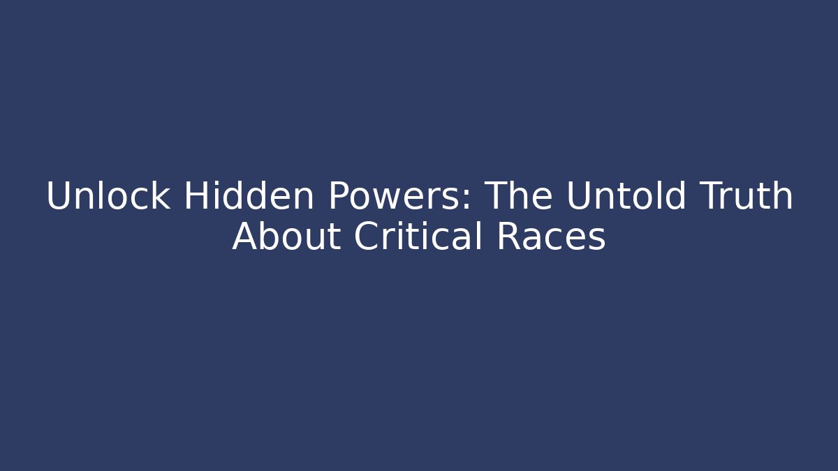 Unlock Hidden Powers: The Untold Truth About Critical Races - Create More Assets