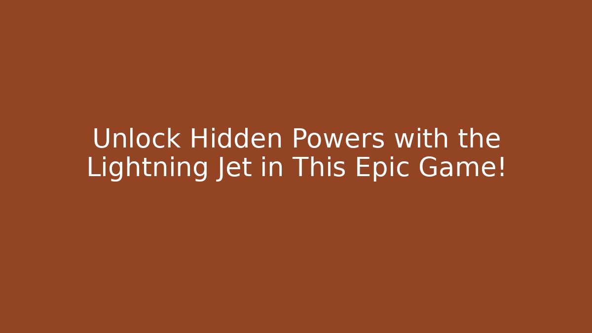 Unlock Hidden Powers with the Lightning Jet in This Epic Game!