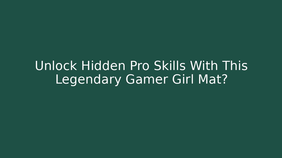 Unlock Hidden Pro Skills With This Legendary Gamer Girl Mat?