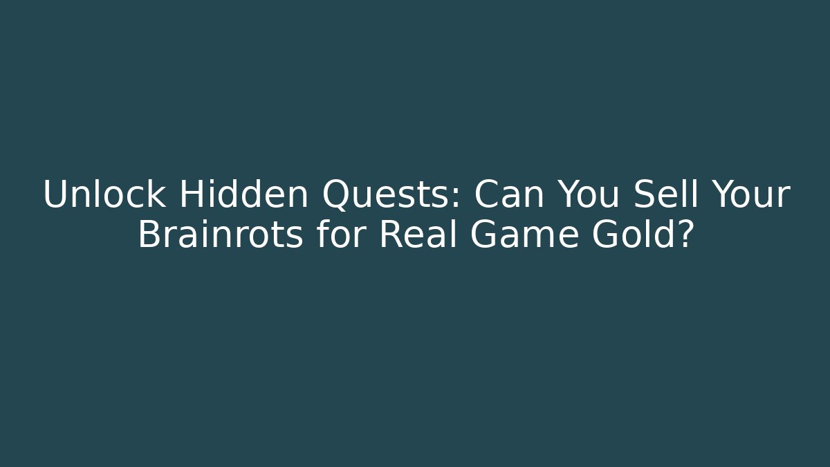 Unlock Hidden Quests: Can You Sell Your Brainrots for Real Game Gold?