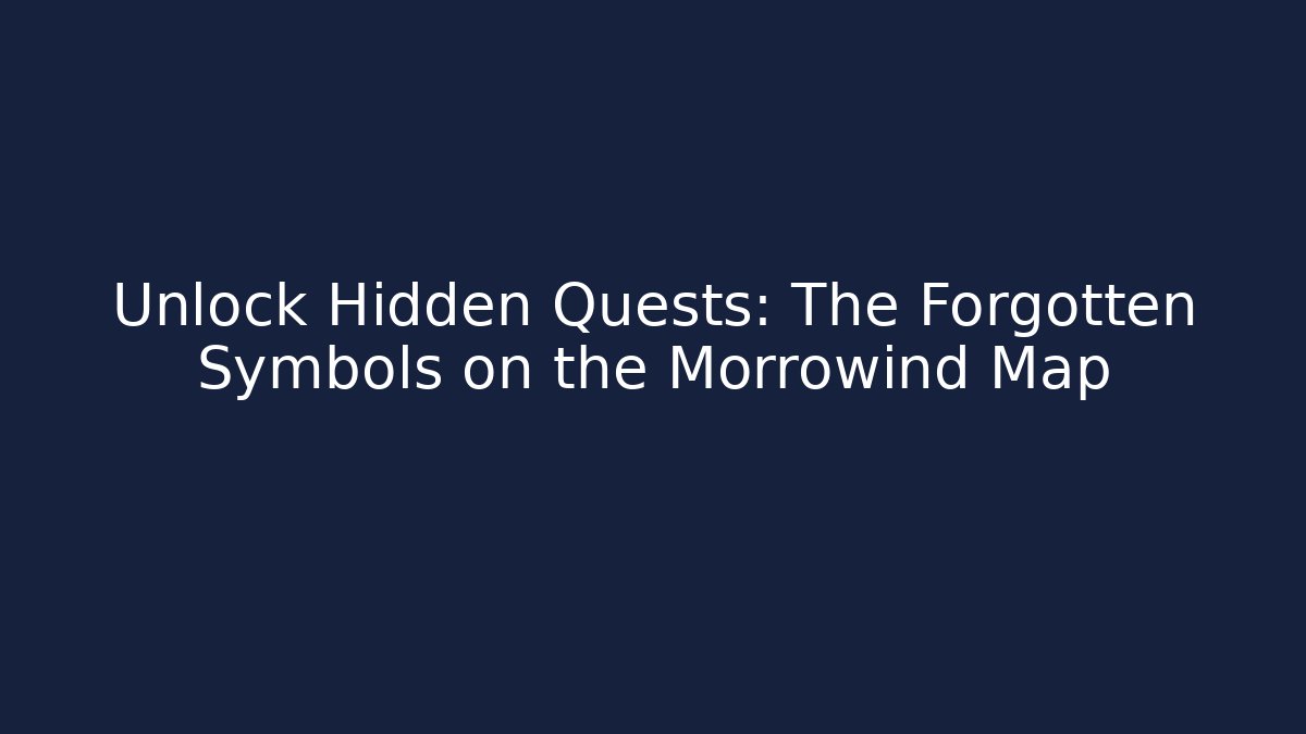 Unlock Hidden Quests: The Forgotten Symbols on the Morrowind Map