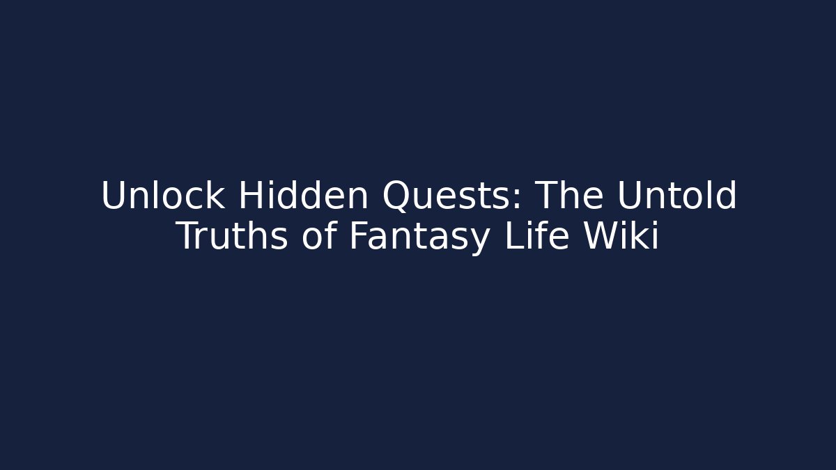 Unlock Hidden Quests: The Untold Truths of Fantasy Life Wiki