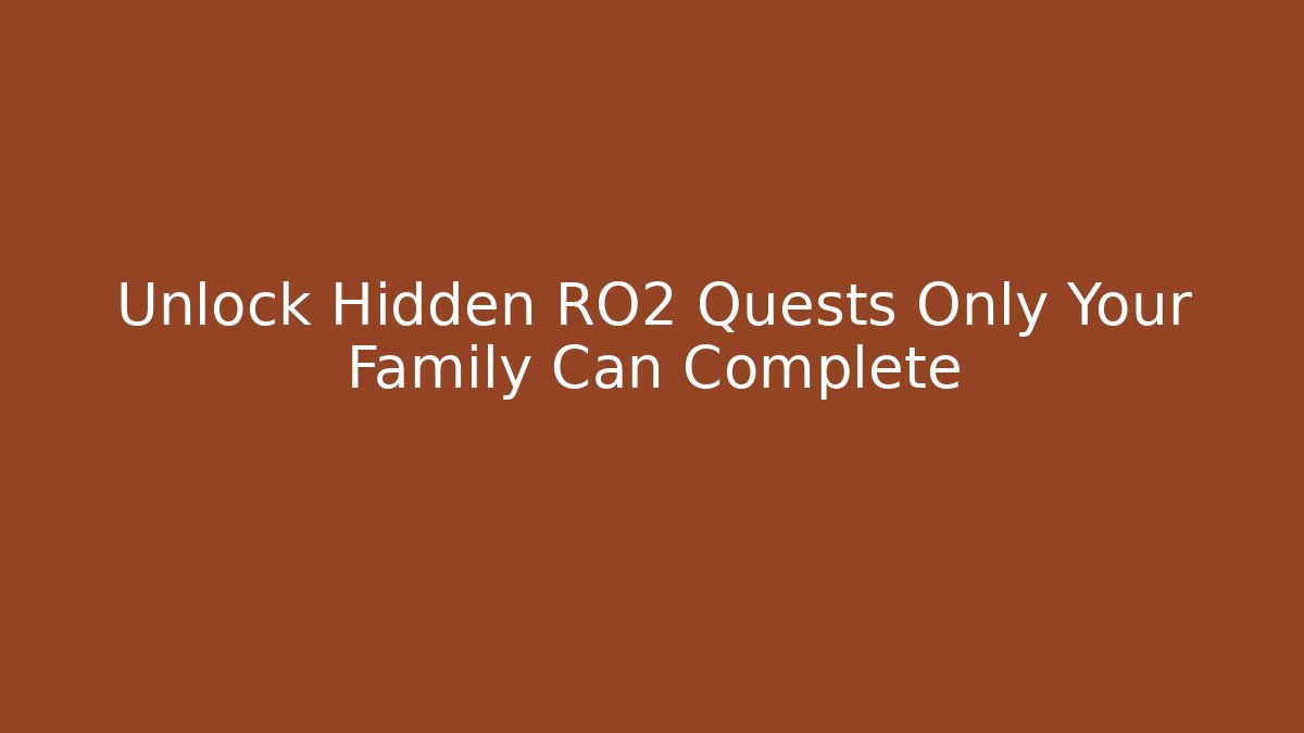 Unlock Hidden RO2 Quests Only Your Family Can Complete