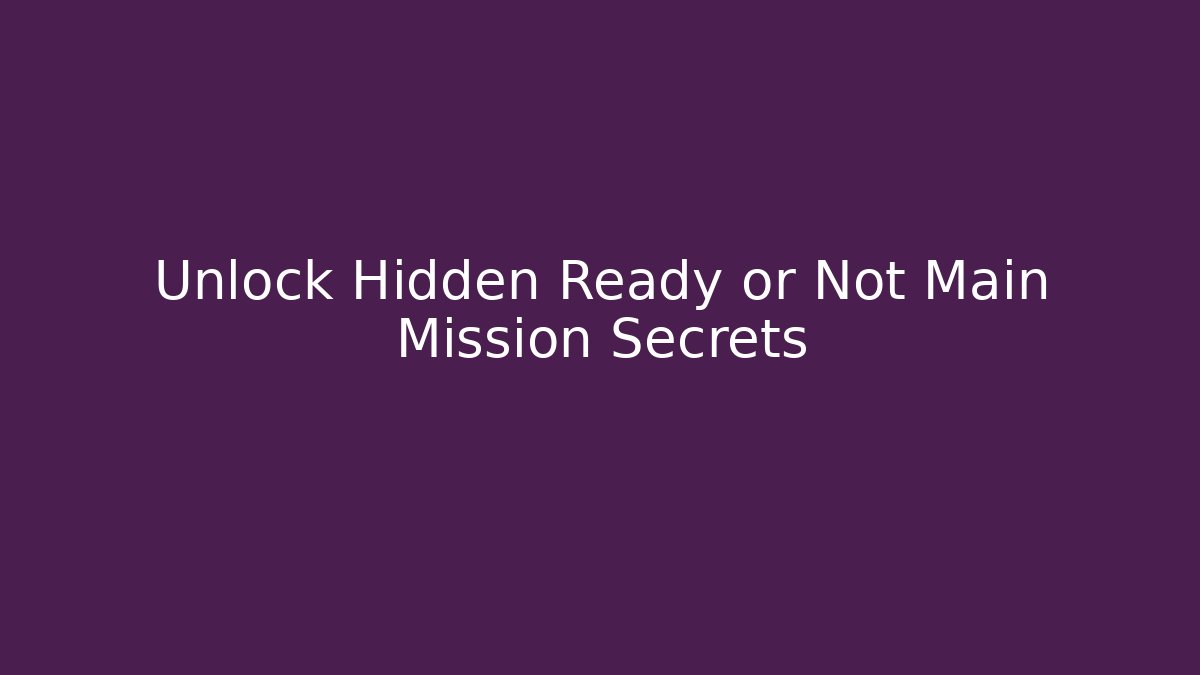 Unlock Hidden Ready or Not Main Mission Secrets - Create More Assets