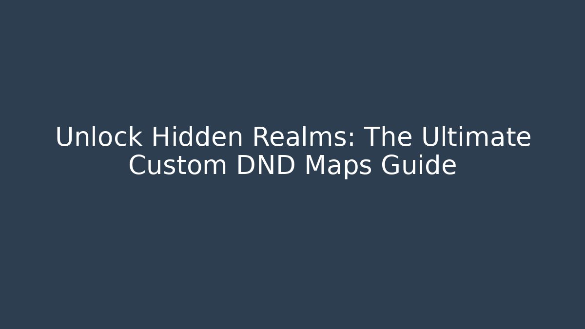 Unlock Hidden Realms: The Ultimate Custom DND Maps Guide