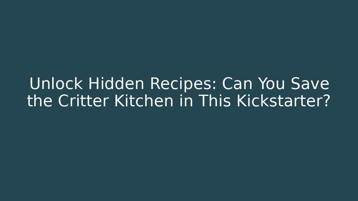 Unlock Hidden Recipes: Can You Save the Critter Kitchen in This Kickstarter?