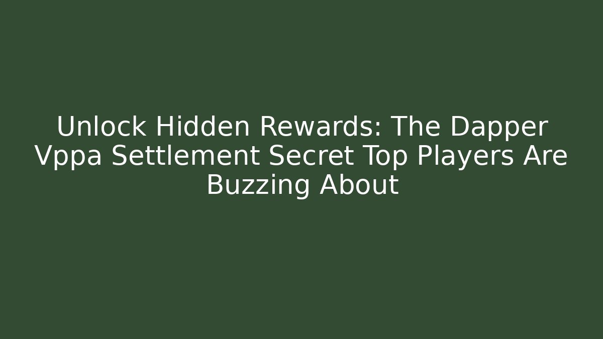 Unlock Hidden Rewards: The Dapper Vppa Settlement Secret Top Players Are Buzzing About