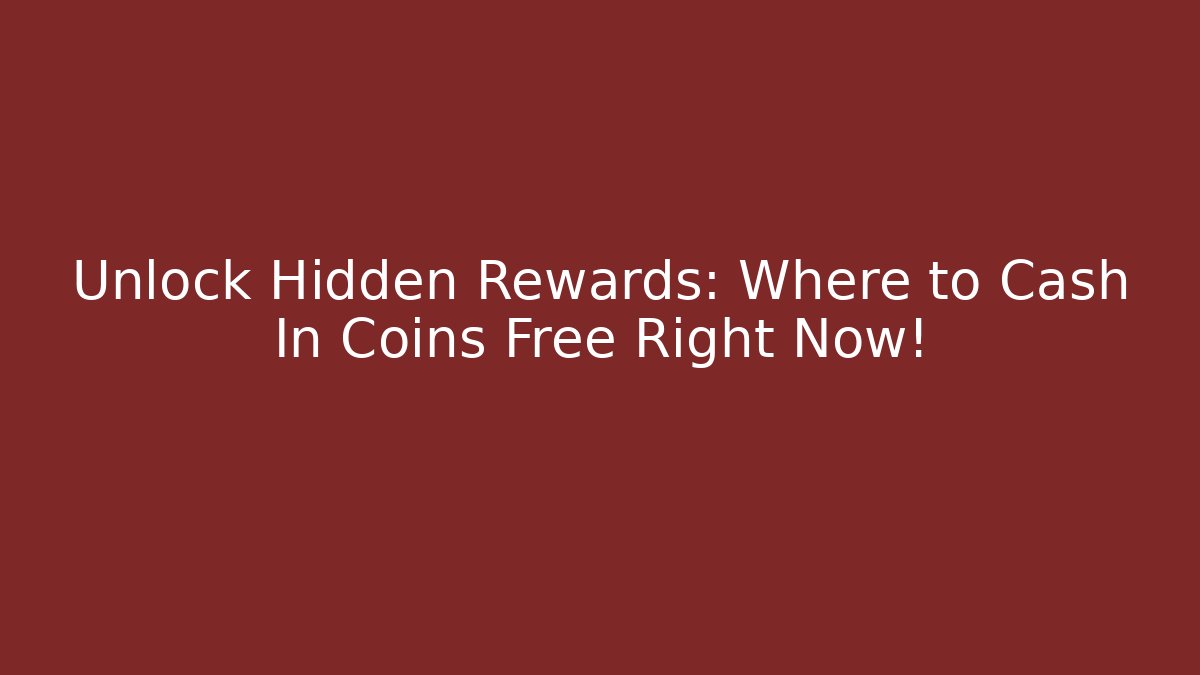 Unlock Hidden Rewards: Where to Cash In Coins Free Right Now!