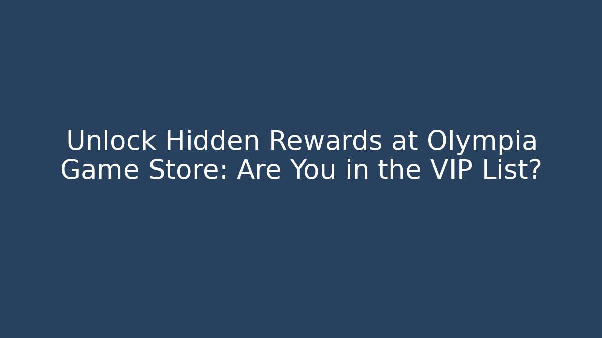 Unlock Hidden Rewards at Olympia Game Store: Are You in the VIP List?