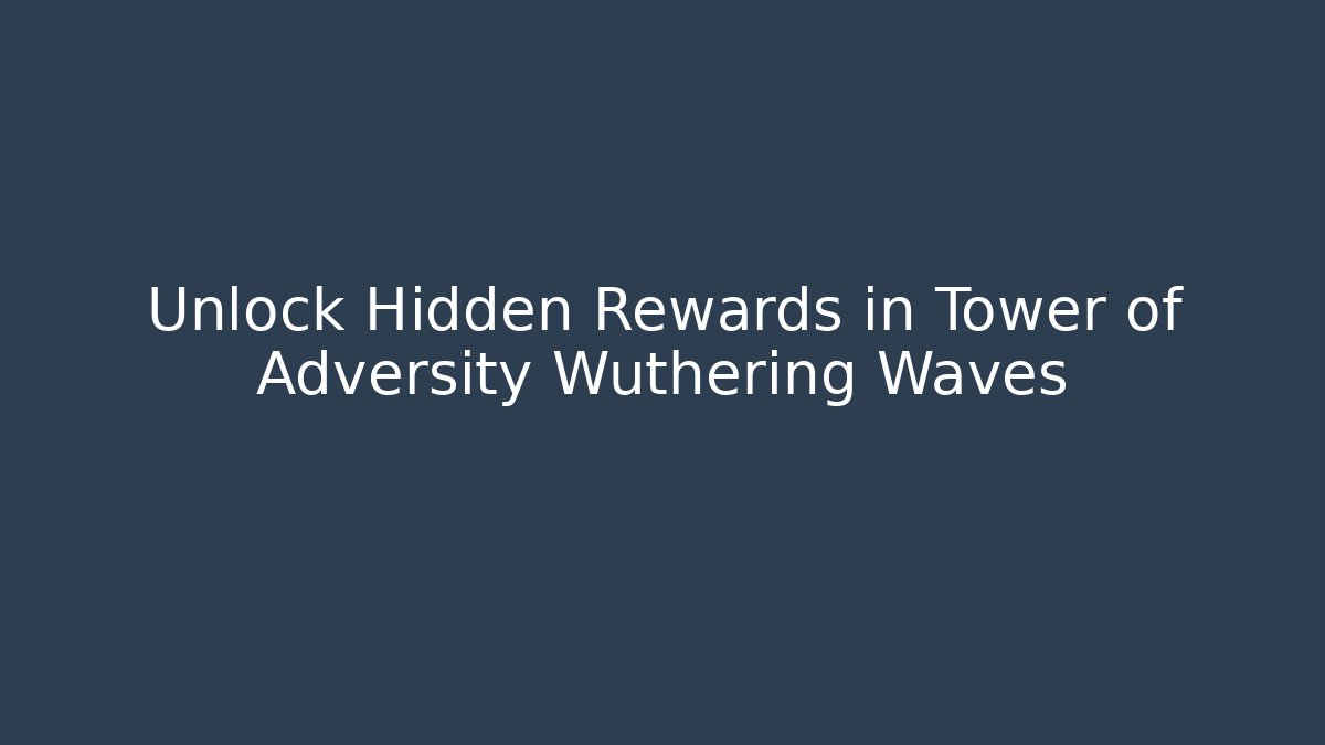 Unlock Hidden Rewards in Tower of Adversity Wuthering Waves