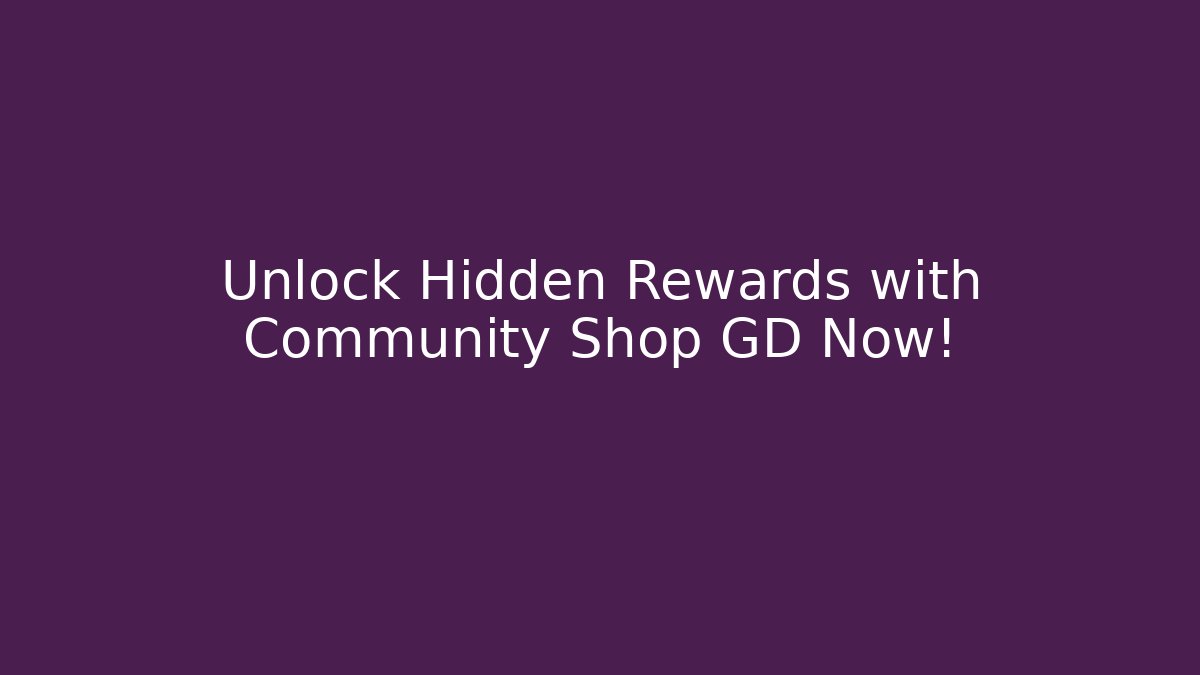 Unlock Hidden Rewards with Community Shop GD Now!