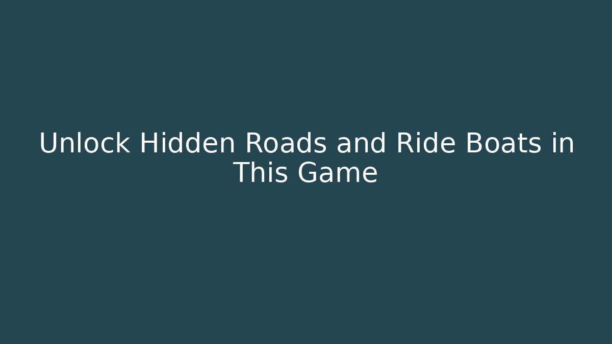 Unlock Hidden Roads and Ride Boats in This Game