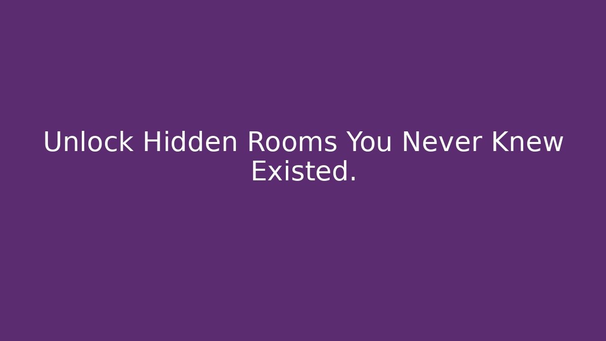 Unlock Hidden Rooms You Never Knew Existed. - Create More Assets