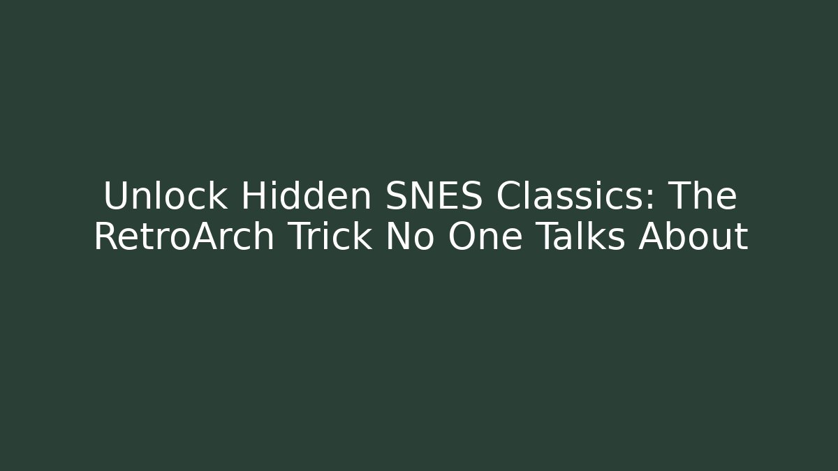 Unlock Hidden SNES Classics: The RetroArch Trick No One Talks About