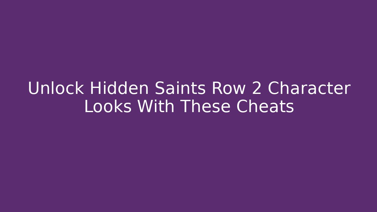 Unlock Hidden Saints Row 2 Character Looks With These Cheats
